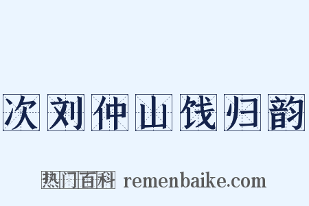 次刘仲山饯归韵是什么意思的图片